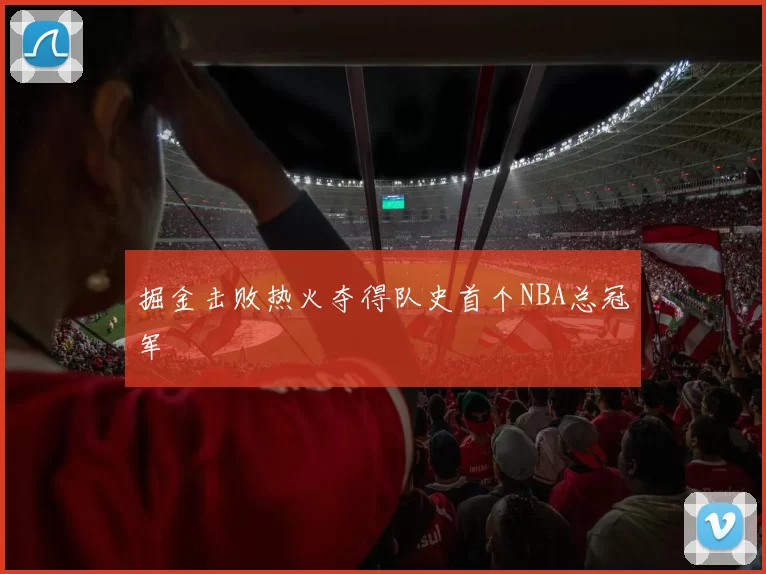 掘金击败热火夺得队史首个NBA总冠军