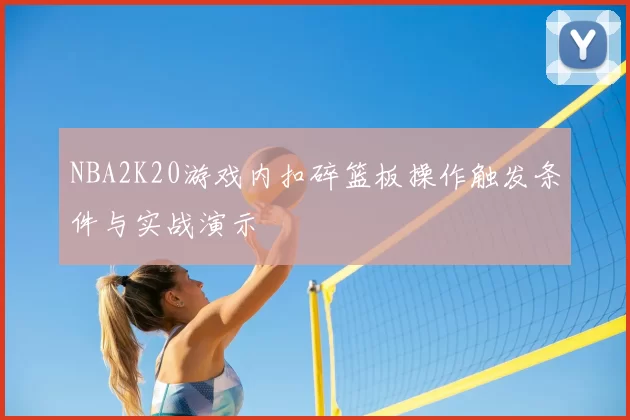 NBA2K20游戏内扣碎篮板操作触发条件与实战演示