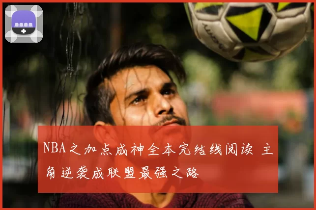 NBA之加点成神全本完结线阅读 主角逆袭成联盟最强之路