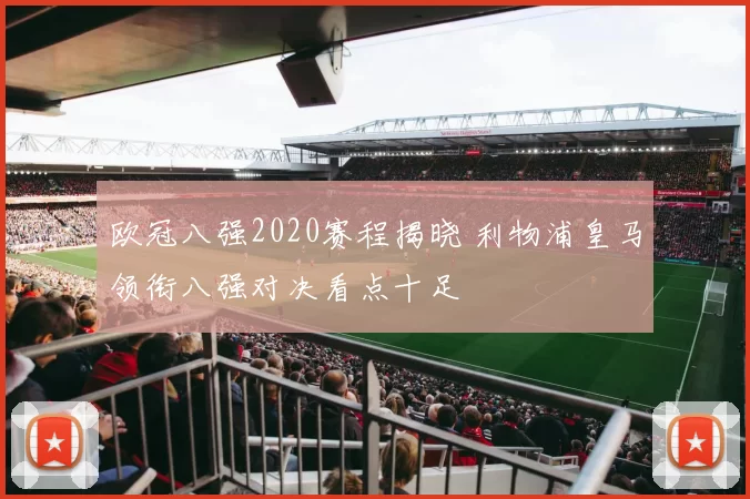 欧冠八强2020赛程揭晓 利物浦皇马领衔八强对决看点十足