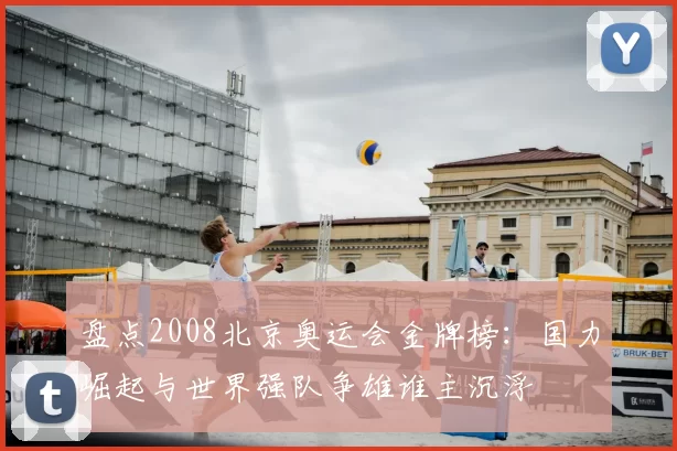 盘点2008北京奥运会金牌榜:国力崛起与世界强队争雄谁主沉浮