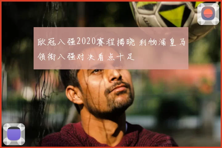 欧冠八强2020赛程揭晓 利物浦皇马领衔八强对决看点十足