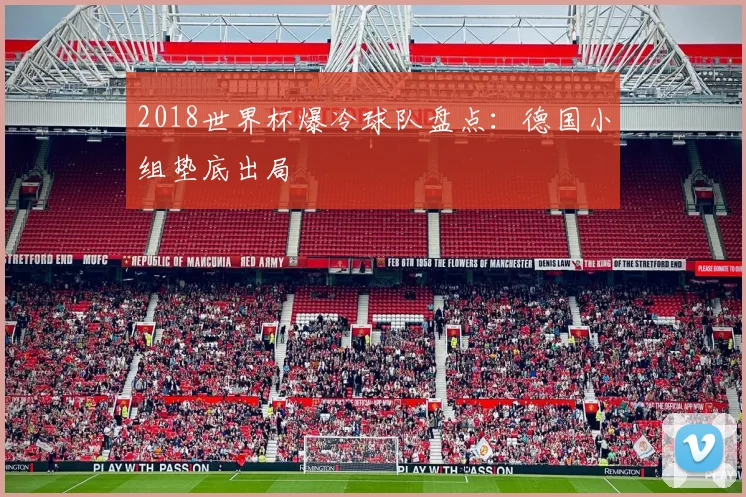2018世界杯爆冷球队盘点：德国小组垫底出局